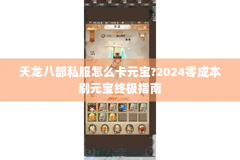 天龙八部私服怎么卡元宝?2024零成本刷元宝终极指南 天龙八部私服怎么卡元宝?2024零成本刷元宝终极指南
