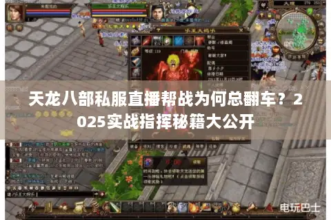 天龙八部私服直播帮战为何总翻车？2025实战指挥秘籍大公开