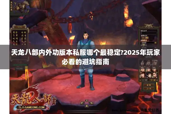 天龙八部内外功版本私服哪个最稳定?2025年玩家必看的避坑指南