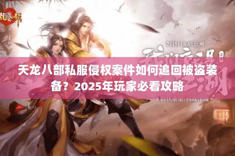 天龙八部私服侵权案件如何追回被盗装备？2025年玩家必看攻略