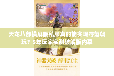 天龙八部横屏版私服真的能实现零氪畅玩?5年玩家实测破解版内幕 天龙八部横屏版私服真的能实现零氪畅玩?5年玩家实测破解版内幕
