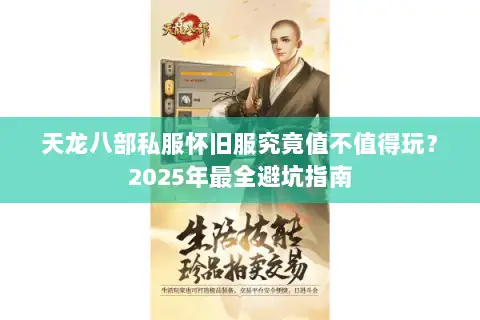 天龙八部私服怀旧服究竟值不值得玩?2025年最全避坑指南 天龙八部私服怀旧服究竟值不值得玩?2025年最全避坑指南