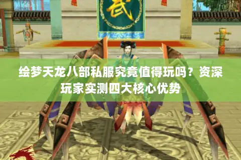 绘梦天龙八部私服究竟值得玩吗?资深玩家实测四大核心优势 绘梦天龙八部私服究竟值得玩吗?资深玩家实测四大核心优势