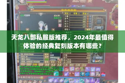 天龙八部私服版推荐，2024年最值得体验的经典复刻版本有哪些？