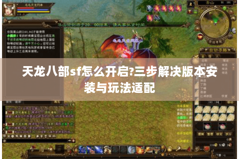 天龙八部sf怎么开启?三步解决版本安装与玩法适配