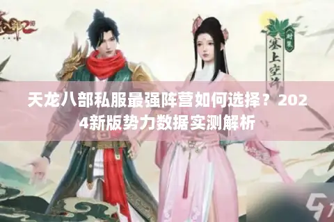 天龙八部私服最强阵营如何选择?2024新版势力数据实测解析 天龙八部私服最强阵营如何选择?2024新版势力数据实测解析