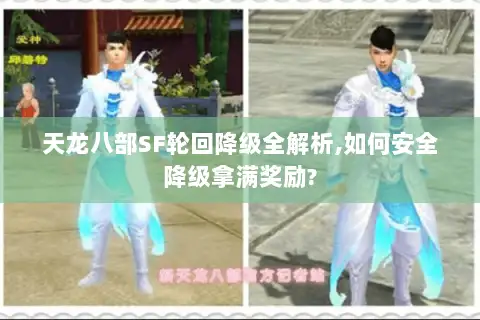 天龙八部SF轮回降级全解析,如何安全降级拿满奖励? 天龙八部SF轮回降级全解析,如何安全降级拿满奖励?