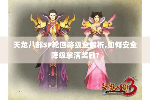 天龙八部SF轮回降级全解析,如何安全降级拿满奖励? 天龙八部SF轮回降级全解析,如何安全降级拿满奖励?