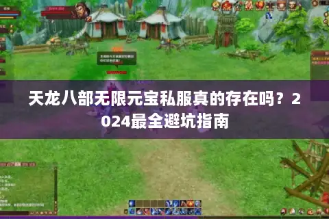 天龙八部无限元宝私服真的存在吗?2024最全避坑指南 天龙八部无限元宝私服真的存在吗?2024最全避坑指南