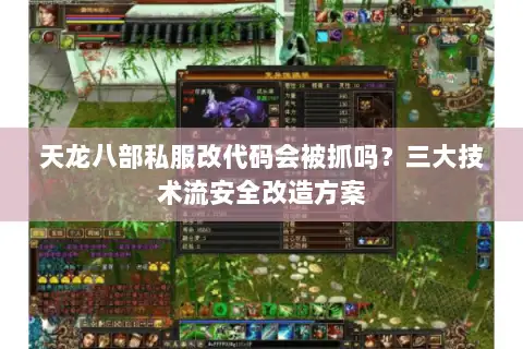 天龙八部私服改代码会被抓吗？三大技术流安全改造方案