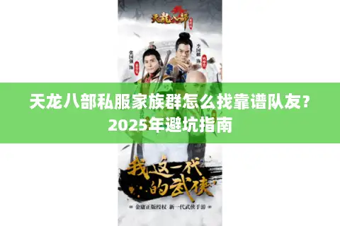 天龙八部私服家族群怎么找靠谱队友?2025年避坑指南 天龙八部私服家族群怎么找靠谱队友?2025年避坑指南