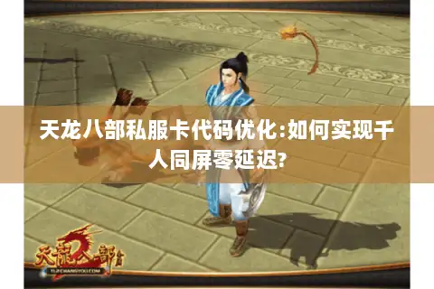 天龙八部私服卡代码优化:如何实现千人同屏零延迟?