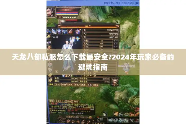 天龙八部私服怎么下载最安全?2024年玩家必备的避坑指南 天龙八部私服怎么下载最安全?2024年玩家必备的避坑指南