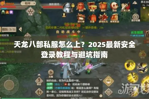 天龙八部私服怎么上？2025最新安全登录教程与避坑指南