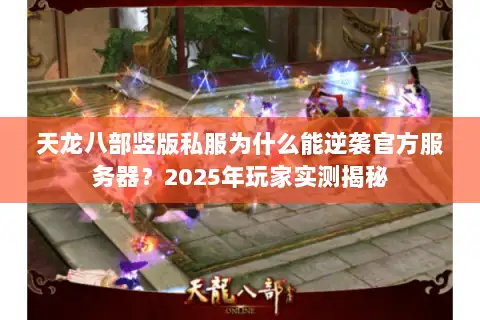 天龙八部竖版私服为什么能逆袭官方服务器？2025年玩家实测揭秘