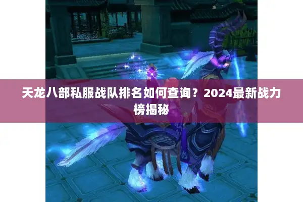 天龙八部私服战队排名如何查询？2024最新战力榜揭秘