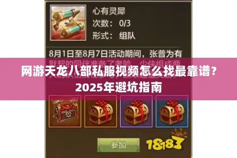 网游天龙八部私服视频怎么找最靠谱？2025年避坑指南