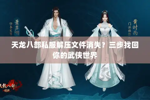 天龙八部私服解压文件消失？三步找回你的武侠世界