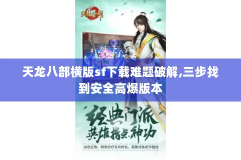 天龙八部横版sf下载难题破解,三步找到安全高爆版本