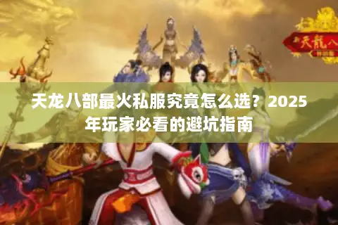 天龙八部最火私服究竟怎么选？2025年玩家必看的避坑指南