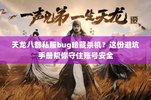 天龙八部私服bug暗藏杀机?这份避坑手册帮你守住账号安全 天龙八部私服bug暗藏杀机?这份避坑手册帮你守住账号安全