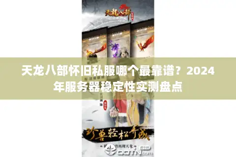 天龙八部怀旧私服哪个最靠谱？2024年服务器稳定性实测盘点