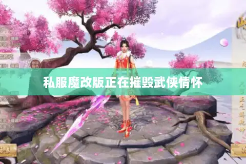 私服魔改版正在摧毁武侠情怀 私服魔改版正在摧毁武侠情怀