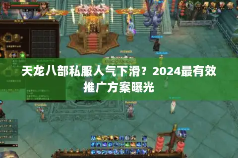 天龙八部私服人气下滑?2024最有效推广方案曝光 天龙八部私服人气下滑?2024最有效推广方案曝光