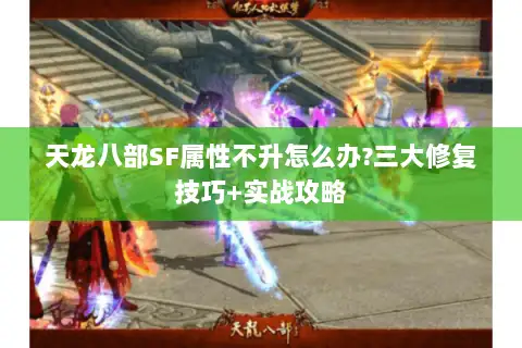 天龙八部SF属性不升怎么办?三大修复技巧+实战攻略