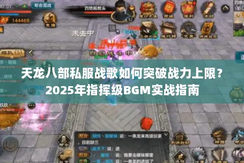 天龙八部私服战歌如何突破战力上限？2025年指挥级BGM实战指南