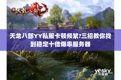 天龙八部YY私服卡顿频繁?三招教你找到稳定十倍爆率服务器