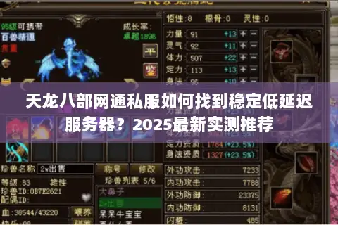 天龙八部网通私服如何找到稳定低延迟服务器?2025最新实测推荐 天龙八部网通私服如何找到稳定低延迟服务器?2025最新实测推荐