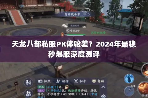 天龙八部私服PK体验差？2024年最稳秒爆服深度测评