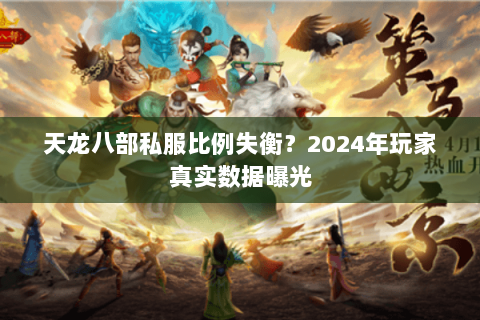 天龙八部私服比例失衡？2024年玩家真实数据曝光