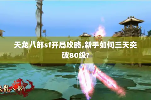 天龙八部sf开局攻略,新手如何三天突破80级?