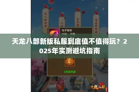 天龙八部新版私服到底值不值得玩?2025年实测避坑指南 天龙八部新版私服到底值不值得玩?2025年实测避坑指南