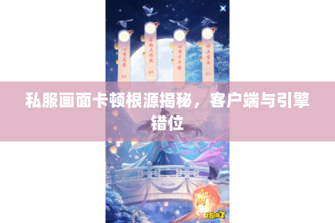 私服画面卡顿根源揭秘,客户端与引擎错位 私服画面卡顿根源揭秘,客户端与引擎错位