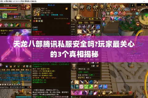 天龙八部腾讯私服安全吗?玩家最关心的3个真相揭秘 天龙八部腾讯私服安全吗?玩家最关心的3个真相揭秘