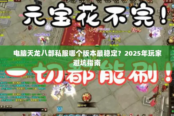 电脑天龙八部私服哪个版本最稳定？2025年玩家避坑指南