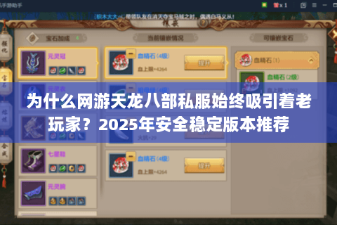 为什么网游天龙八部私服始终吸引着老玩家？2025年安全稳定版本推荐