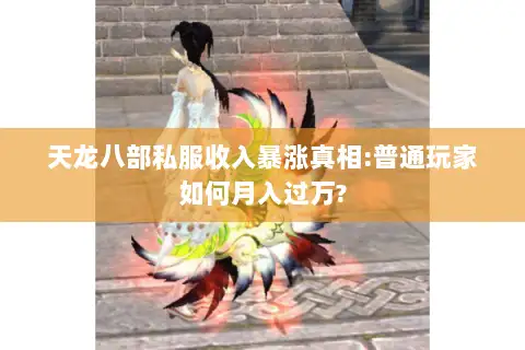 天龙八部私服收入暴涨真相:普通玩家如何月入过万?