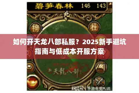 如何开天龙八部私服？2025新手避坑指南与低成本开服方案