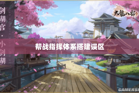 帮战指挥体系搭建误区 帮战指挥体系搭建误区