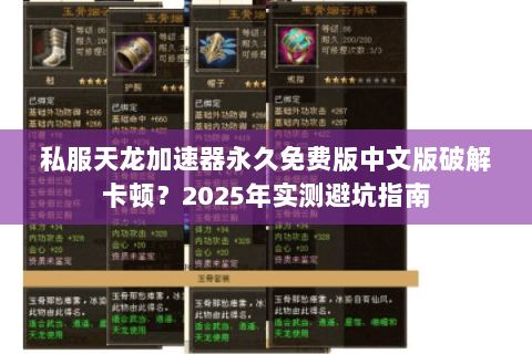 私服天龙加速器永久免费版中文版破解卡顿?2025年实测避坑指南 私服天龙加速器永久免费版中文版破解卡顿?2025年实测避坑指南