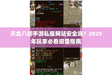 天龙八部手游私服网站安全吗?2025年玩家必看避雷指南 天龙八部手游私服网站安全吗?2025年玩家必看避雷指南