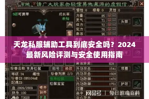 天龙私服辅助工具到底安全吗?2024最新风险评测与安全使用指南 天龙私服辅助工具到底安全吗?2024最新风险评测与安全使用指南