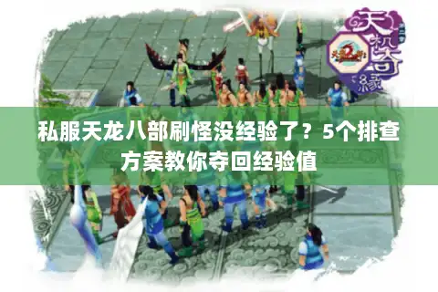 私服天龙八部刷怪没经验了?5个排查方案教你夺回经验值 私服天龙八部刷怪没经验了?5个排查方案教你夺回经验值