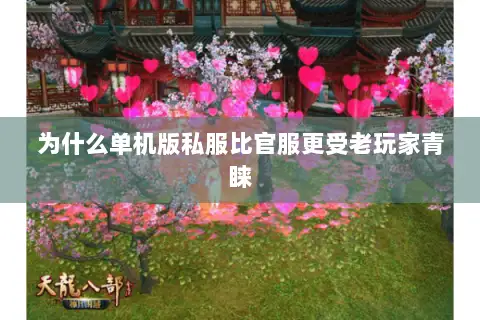 为什么单机版私服比官服更受老玩家青睐 为什么单机版私服比官服更受老玩家青睐