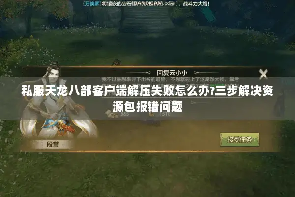 私服天龙八部客户端解压失败怎么办?三步解决资源包报错问题 私服天龙八部客户端解压失败怎么办?三步解决资源包报错问题