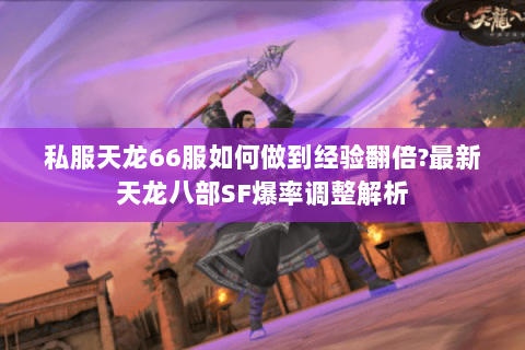 私服天龙66服如何做到经验翻倍?最新天龙八部SF爆率调整解析